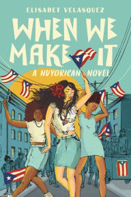 Free download of ebooks in txt format When We Make It: A Nuyorican Novel 9780593324509 by Elisabet Velasquez, Elisabet Velasquez