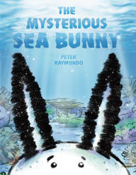 Title: The Mysterious Sea Bunny, Author: Peter Raymundo