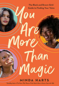 Title: You Are More Than Magic: The Black and Brown Girls' Guide to Finding Your Voice, Author: Minda Harts