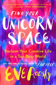 Ebook downloads pdf free Find Your Unicorn Space: Reclaim Your Creative Life in a Too-Busy World by 