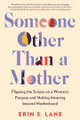 Someone Other Than a Mother: Flipping the Scripts on a Woman's Purpose and Making Meaning beyond Motherhood