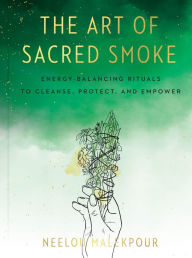 Amazon free books download kindle The Art of Sacred Smoke: Energy-Balancing Rituals to Cleanse, Protect, and Empower ePub English version 9780593329450