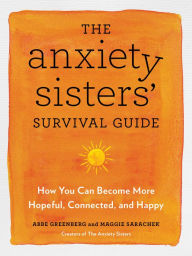 Downloading free audio books online The Anxiety Sisters' Survival Guide: How You Can Become More Hopeful, Connected, and Happy 9780593329474