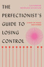 The Perfectionist's Guide to Losing Control: A Path to Peace and Power