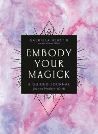 Free downloading of ebooks Embody Your Magick: A Guided Journal for the Modern Witch by Gabriela Herstik 9780593329542 English version