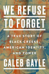 Download free ebooks for ipad 3 We Refuse to Forget: A True Story of Black Creeks, American Identity, and Power PDF English version 9780593329580 by Caleb Gayle