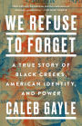 We Refuse to Forget: A True Story of Black Creeks, American Identity, and Power