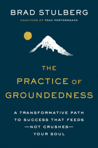 Free downloadable online textbooks The Practice of Groundedness: A Transformative Path to Success That Feeds--Not Crushes--Your Soul by 