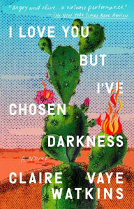 Title: I Love You but I've Chosen Darkness, Author: Claire Vaye Watkins