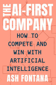 Title: The AI-First Company: How to Compete and Win with Artificial Intelligence, Author: Ash Fontana