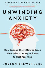 Free book online download Unwinding Anxiety: New Science Shows How to Break the Cycles of Worry and Fear to Heal Your Mind 9780593330449 by Judson Brewer