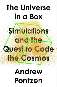 Title: The Universe in a Box: Simulations and the Quest to Code the Cosmos, Author: Andrew Pontzen