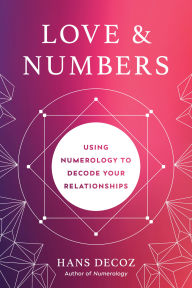 Title: Love and Numbers: Using Numerology to Decode Your Relationships, Author: Hans Decoz