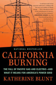 Epub ebook free downloads California Burning: The Fall of Pacific Gas and Electric--and What It Means for America's Power Grid by Katherine Blunt DJVU MOBI ePub