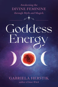 Free downloadable french audio books Goddess Energy: Awakening the Divine Feminine through Myth and Magick in English 9780593330883 by Gabriela Herstik 