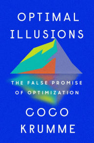 Free downloads of ebooks for blackberry Optimal Illusions: The False Promise of Optimization 9780593331118 by Coco Krumme, Coco Krumme CHM