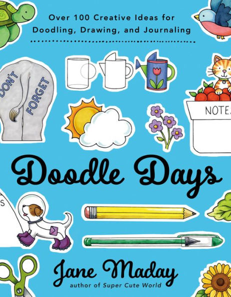 Doodle Days: Over 100 Creative Ideas for Doodling, Drawing, and Journaling