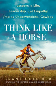 Download best books free Think Like a Horse: Lessons in Life, Leadership, and Empathy from an Unconventional Cowboy 9780593331927 ePub by Grant Golliher