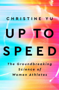 Title: Up to Speed: The Groundbreaking Science of Women Athletes, Author: Christine Yu