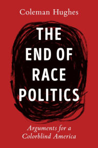 Pdf textbooks download The End of Race Politics: Arguments for a Colorblind America PDB by Coleman Hughes in English