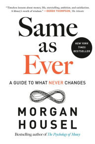 Title: Same as Ever: A Guide to What Never Changes, Author: Morgan Housel