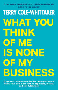 Title: What You Think of Me Is None of My Business, Author: Terry Cole-Whittaker