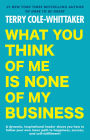 What You Think of Me Is None of My Business
