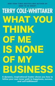 Title: What You Think of Me is None of My Business, Author: Terry Cole-Whittaker