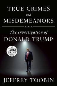Title: True Crimes and Misdemeanors: The Investigation of Donald Trump, Author: Jeffrey Toobin