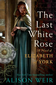 Download books as pdf The Last White Rose: A Novel of Elizabeth of York by Alison Weir 9780593355039