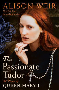 Title: The Passionate Tudor: A Novel of Queen Mary I, Author: Alison Weir
