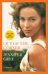 Title: Out of the Corner: A Memoir, Author: Jennifer Grey