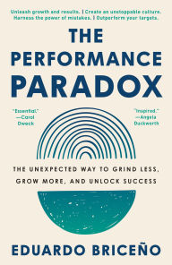 Title: The Performance Paradox: The Unexpected Way to Grind Less, Grow More, and Unlock Success, Author: Eduardo Briceño