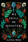 We Shall Be Monsters: A Novel