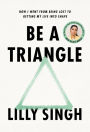 Be a Triangle: How I Went from Being Lost to Getting My Life into Shape