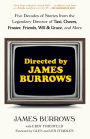 Directed by James Burrows: Five Decades of Stories from the Legendary Director of Taxi, Cheers, Frasier, Friends, Will & Grace, and More