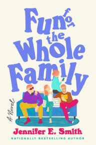 Title: Fun for the Whole Family: A Novel, Author: Jennifer E. Smith