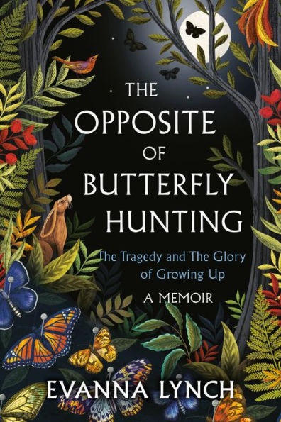 The Opposite of Butterfly Hunting: Tragedy and Glory Growing Up; A Memoir