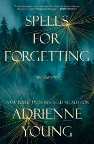Title: Spells for Forgetting: A Novel, Author: Adrienne Young