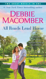 Title: All Roads Lead Home: A 2-in-1 Collection: A Friend or Two and Reflections of Yesterday, Author: Debbie Macomber