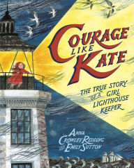 Title: Courage Like Kate: The True Story of a Girl Lighthouse Keeper, Author: Anna Crowley Redding