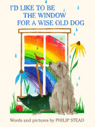 Title: I'd Like to Be the Window for a Wise Old Dog, Author: Philip C. Stead