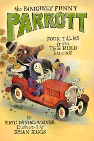 Title: The Famously Funny Parrott: Four Tales from the Bird Himself, Author: Eric Daniel Weiner