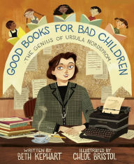 Title: Good Books for Bad Children: The Genius of Ursula Nordstrom, Author: Beth Kephart