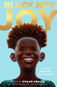 Title: Black Boy Joy: 17 Stories Celebrating Black Boyhood, Author: Kwame Mbalia