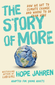 Title: The Story of More (Adapted for Young Adults): How We Got to Climate Change and Where to Go from Here, Author: Hope Jahren