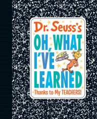 Title: Dr. Seuss's Oh, What I've Learned: Thanks to My TEACHERS!, Author: Dr. Seuss