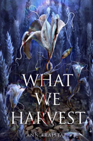 Title: What We Harvest, Author: Ann Fraistat