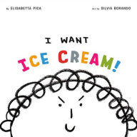 Title: I Want Ice Cream!, Author: Elisabetta Pica