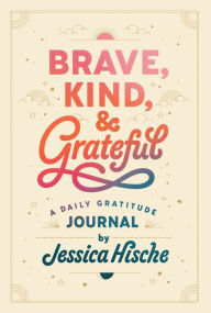 Title: Brave, Kind, and Grateful: A Daily Gratitude Journal, Author: Jessica Hische